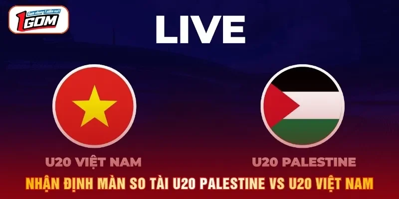 Nhận định màn so tài U20 Palestine vs U20 Việt Nam