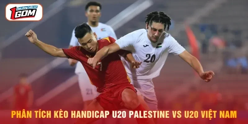 Phân tích kèo Handicap U20 Palestine vs U20 Việt Nam