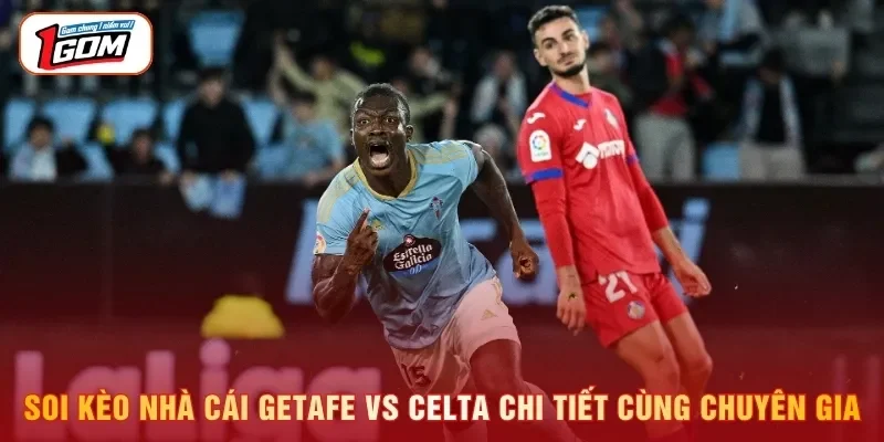 Soi kèo nhà cái Getafe vs Celta chi tiết cùng chuyên gia